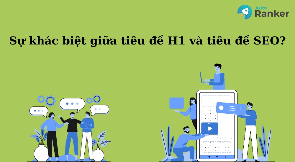 SEO Title và thẻ H1 khác nhau về mục đích, vị trí và cách sử dụng