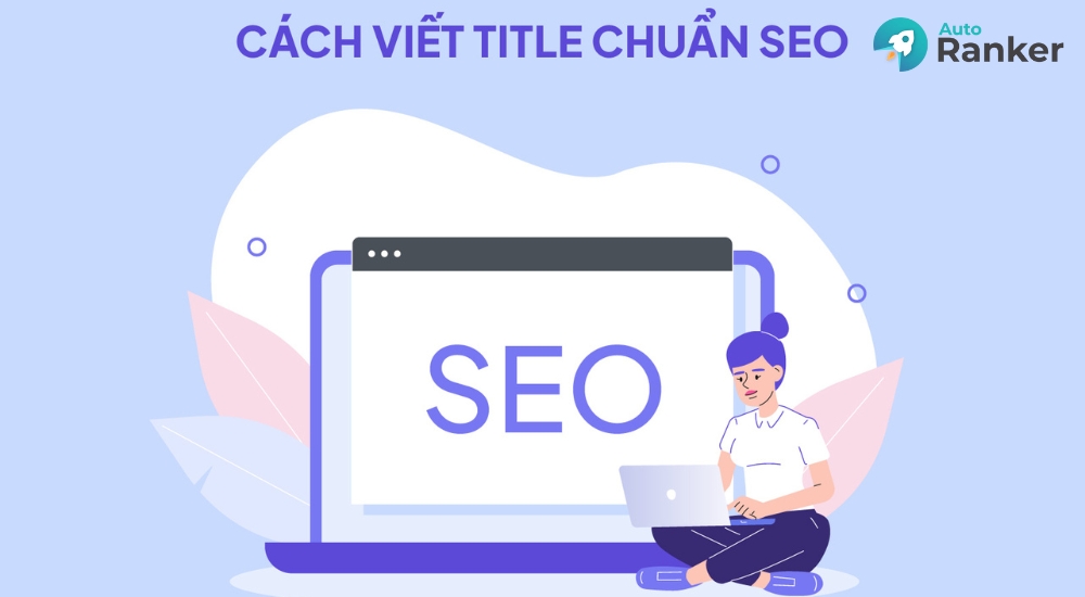 Áp dụng công thức chuẩn giúp viết tiêu đề SEO hấp dẫn và tăng tỷ lệ nhấp