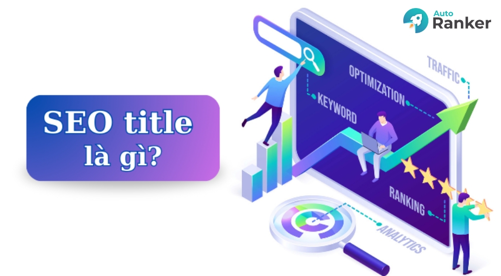 SEO Title giúp tăng CTR và cải thiện thứ hạng tìm kiếm